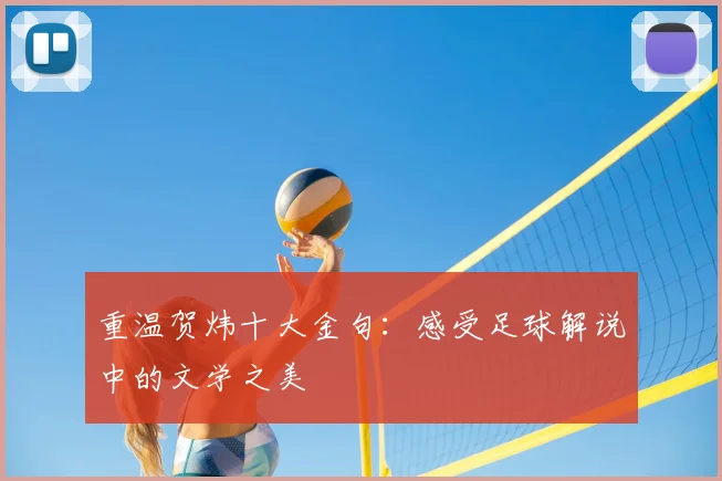重温贺炜十大金句：感受足球解说中的文学之美