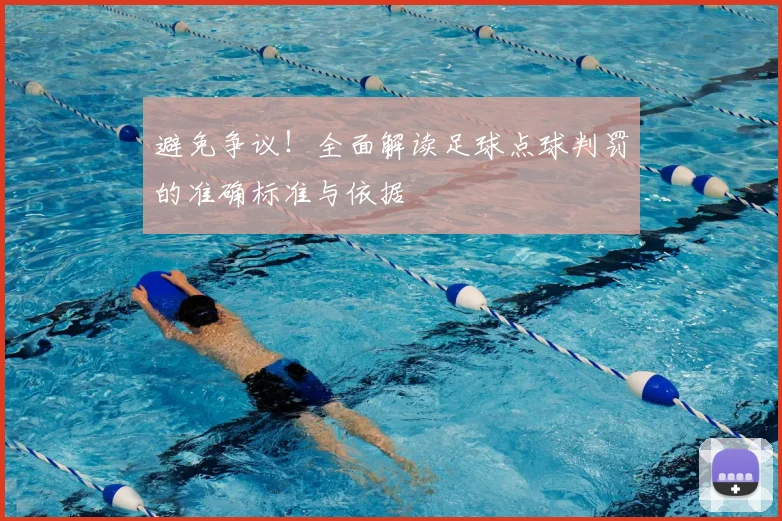 避免争议！全面解读足球点球判罚的准确标准与依据