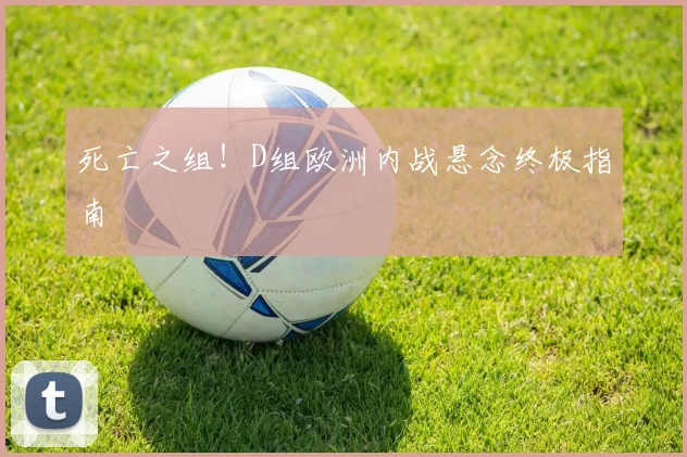 死亡之组!D组欧洲内战悬念终极指南